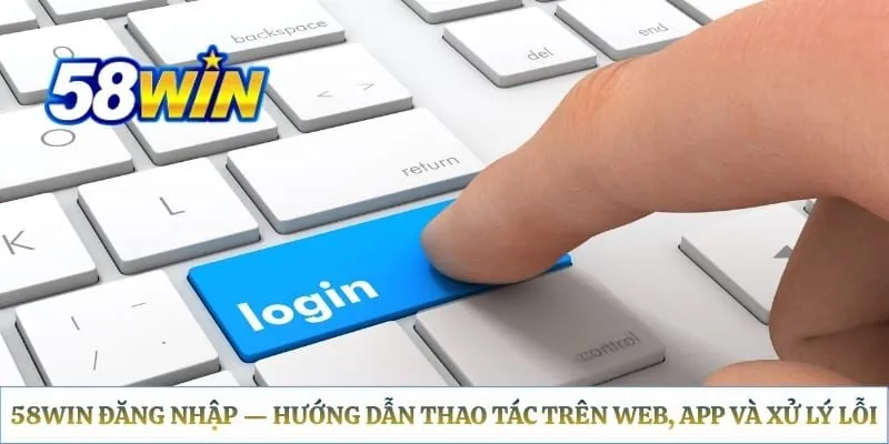 Đăng Nhập 58WIN - Cách Tham Gia Thiên Đường Cá Cược