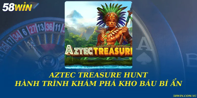 Aztec Treasure Hunt và hành trình khám phá kho báu bí ẩn