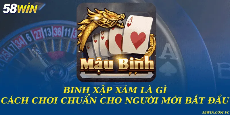 Binh xập xám là gì và cách chơi chuẩn cho người mới bắt đầu