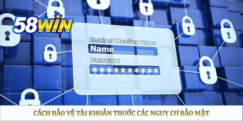 58WIN Đăng Nhập - Hướng Dẫn Thao Tác Trên Web, App Và Xử Lý Lỗi Cách bảo vệ tài khoản trước các nguy cơ bảo mật