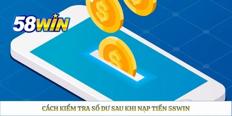 Cách kiểm tra số dư sau khi nạp tiền 58WIN