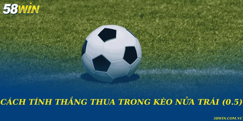 Cách tính thắng thua trong kèo nửa trái (0.5)