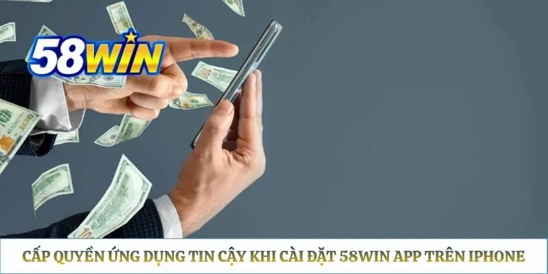58WIN App – Cách Tải Về Cho Android, iOS Và APK Chính Thức Cấp quyền ứng dụng tin cậy khi cài đặt 58WIN app trên iPhone