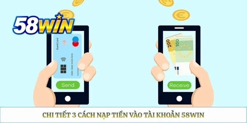 Chi tiết 3 cách nạp tiền vào tài khoản 58WIN