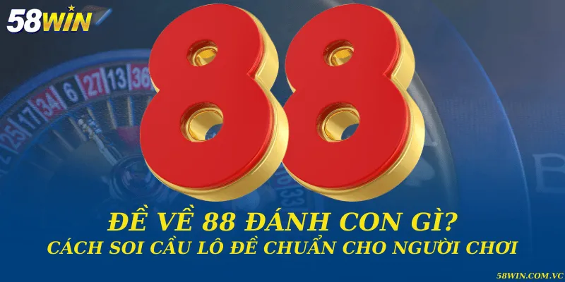Đề Về 88 – Giải Mã Ý Nghĩa Và Những Liên Hệ Đặc Biệt Đề về 88 đánh con gì? Cách soi cầu lô đề chuẩn