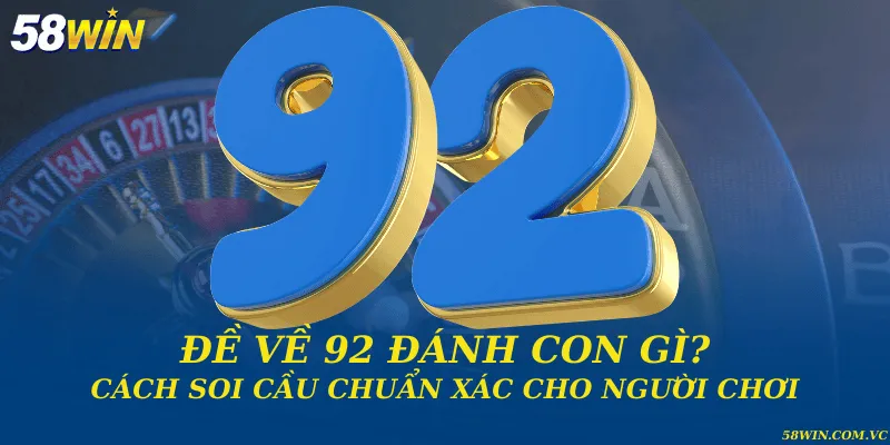 Đề Về 92 – Giải Thích Ý Nghĩa Và Thông Tin Cơ Bản Đề về 92 đánh con gì? Cách soi cầu chuẩn xác cho người chơi lô đề