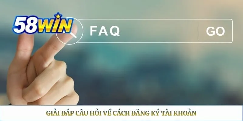 Giải đáp câu hỏi về cách đăng ký tài khoản 