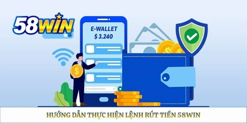 Rút Tiền 58WIN – Quy Trình Và Điều Kiện Duyệt Lệnh Nhanh Hướng dẫn thực hiện lệnh rút tiền 58WIN