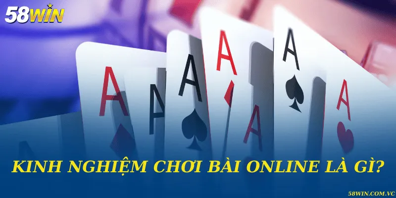 Kinh Nghiệm Chơi Bài Online – Bí Quyết Tăng Tỷ Lệ Thắng Kinh nghiệm chơi bài online là gì?