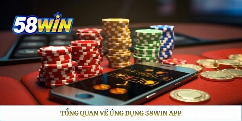 58WIN App – Cách Tải Về Cho Android, iOS Và APK Chính Thức Tổng quan về ứng dụng 58WIN app