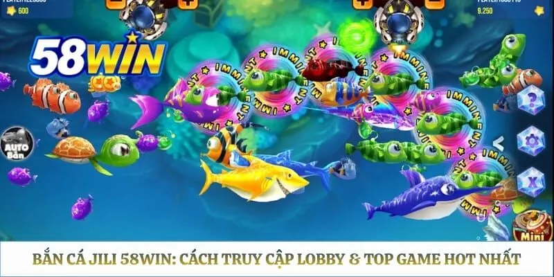 Bắn Cá JILI 58WIN: Cách Truy Cập Lobby & Top Game HOT Nhất Bắn Cá JILI 58WIN: Cách Truy Cập Lobby & Top Game HOT Nhất