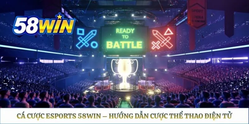 Cá Cược ESports 58WIN – Hướng Dẫn Cược Thể Thao Điện Tử 