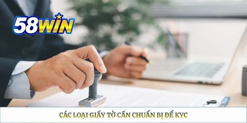 Xác Minh Tài Khoản 58WIN — Hướng Dẫn KYC Đúng Cách Các loại giấy tờ cần chuẩn bị để KYC