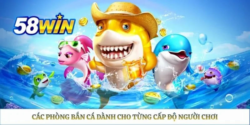 Các phòng bắn cá dành cho từng cấp độ người chơi