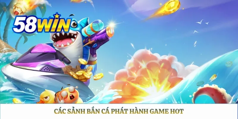 Các sảnh bắn cá  phát hành game hot