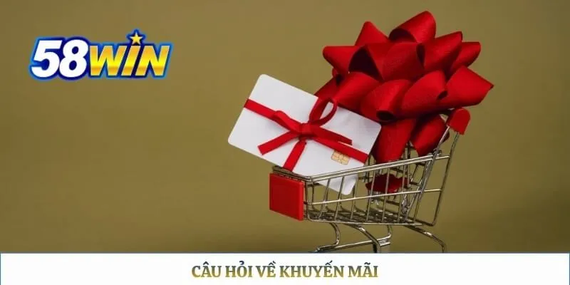 Câu Hỏi Thường Gặp 58WIN Câu hỏi về khuyến mãi