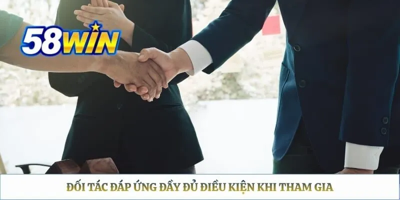 Đại lý 58WIN Đối tác đáp ứng đầy đủ điều kiện khi tham gia