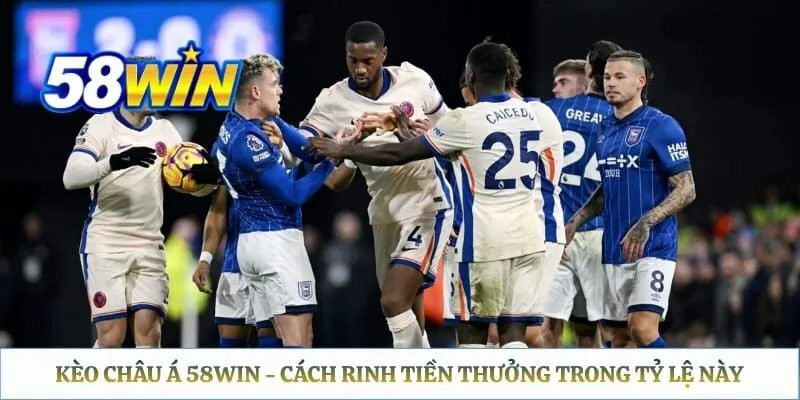 Kèo Châu Á 58WIN - Cách Rinh Tiền Thưởng Trong Tỷ Lệ Này