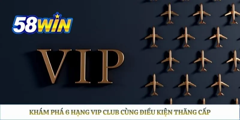 Khám phá 6 hạng VIP Club cùng điều kiện thăng cấp