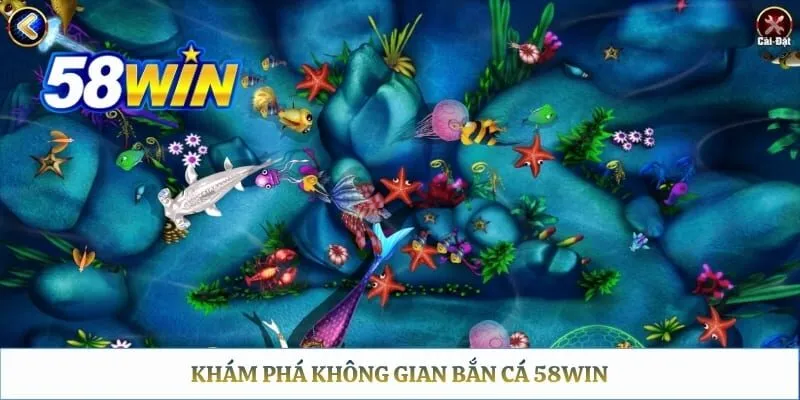 Khám phá không gian bắn cá 58WIN