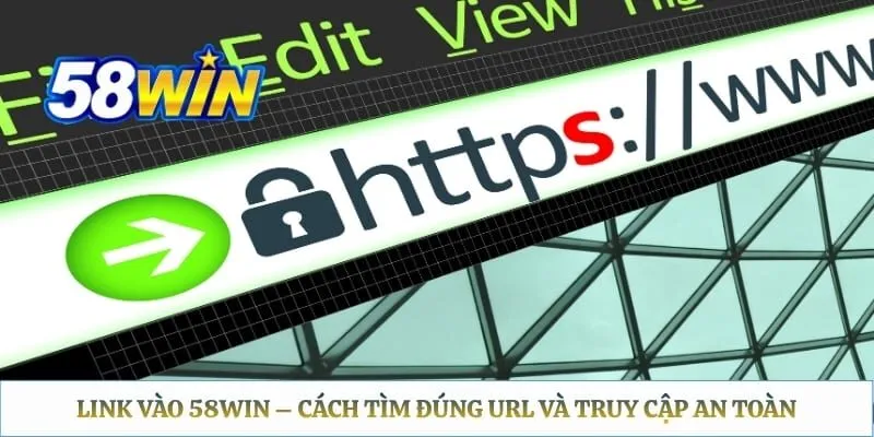 Link Vào 58WIN – Cách Tìm Đúng URL Và Truy Cập An Toàn