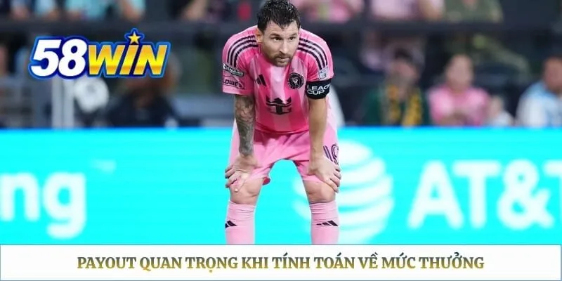 Payout quan trọng khi tính toán về mức thưởng