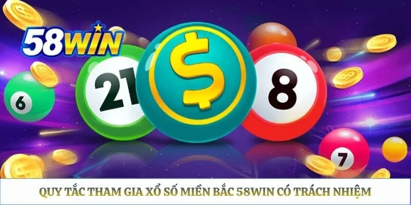 Quy tắc tham gia xổ số miền bắc 58WIN có trách nhiệm