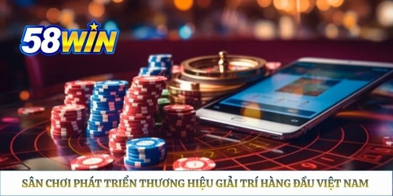 Đại lý 58WIN Sân chơi phát triển thương hiệu giải trí hàng đầu Việt Nam hiện nay