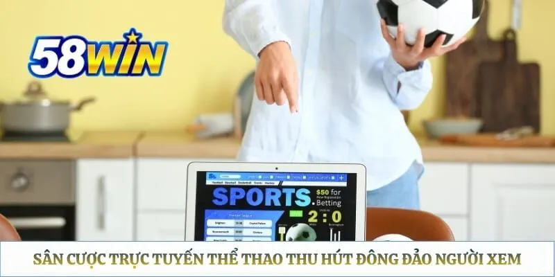 Sân cược trực tuyến thể thao thu hút đông đảo người xem 