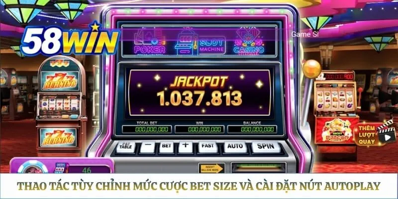 Cách Chơi Nổ Hũ 58WIN - Cách Đọc Paytable & Mẹo Quay Slot Thao tác tùy chỉnh mức cược Bet Size và cài đặt nút Autoplay