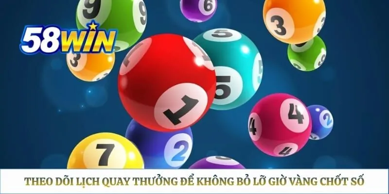 Theo dõi lịch quay thưởng để không bỏ lỡ giờ vàng chốt số