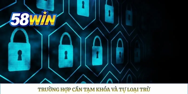 Chơi có trách nhiệm 58WIN Trường hợp cần tạm khóa và tự loại trừ