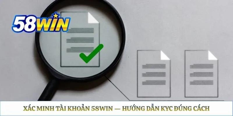 Xác Minh Tài Khoản 58WIN — Hướng Dẫn KYC Đúng Cách