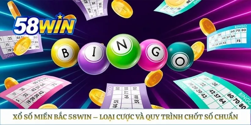 Xổ Số Miền Bắc 58WIN – Loại Cược Và Quy Trình Chốt Số Chuẩn 